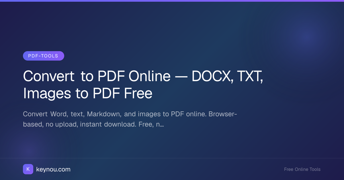 Convert to PDF Online — DOCX, TXT, Images to PDF Free